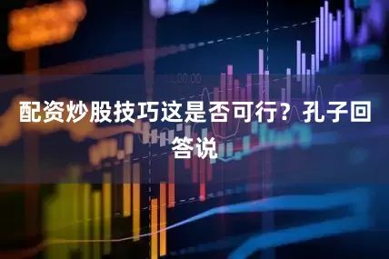 配资炒股技巧这是否可行？孔子回答说