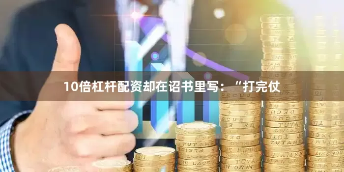 10倍杠杆配资却在诏书里写：“打完仗