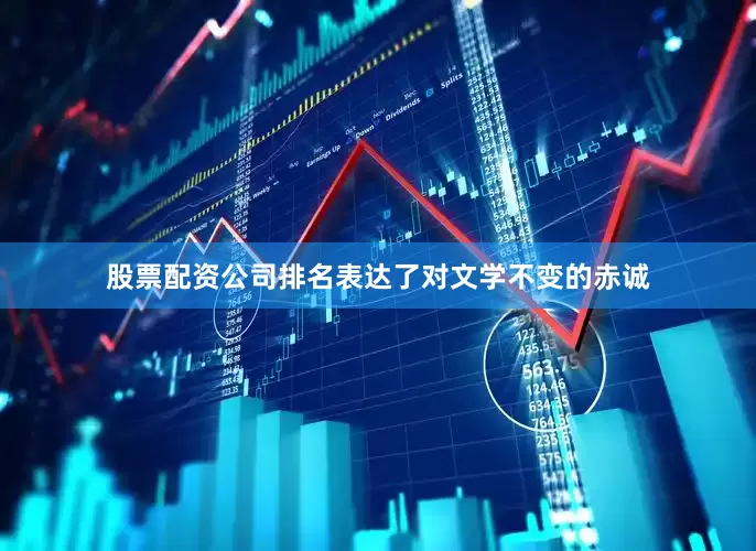 股票配资公司排名表达了对文学不变的赤诚