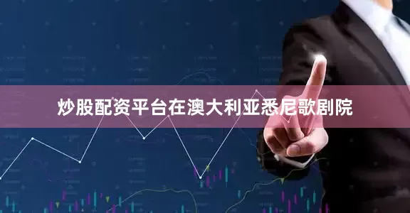 炒股配资平台在澳大利亚悉尼歌剧院