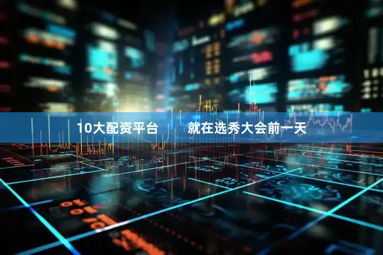 10大配资平台        就在选秀大会前一天