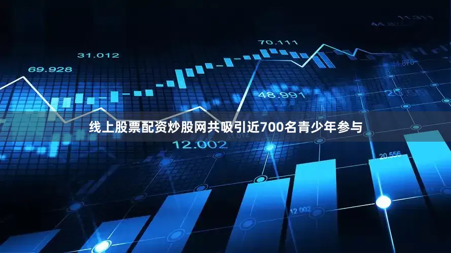 线上股票配资炒股网共吸引近700名青少年参与