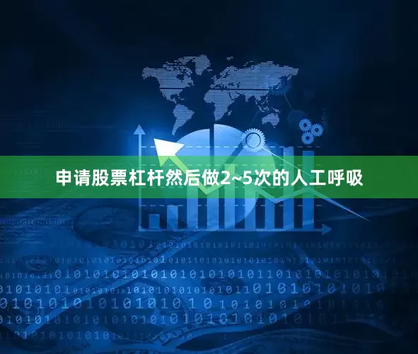 申请股票杠杆然后做2~5次的人工呼吸