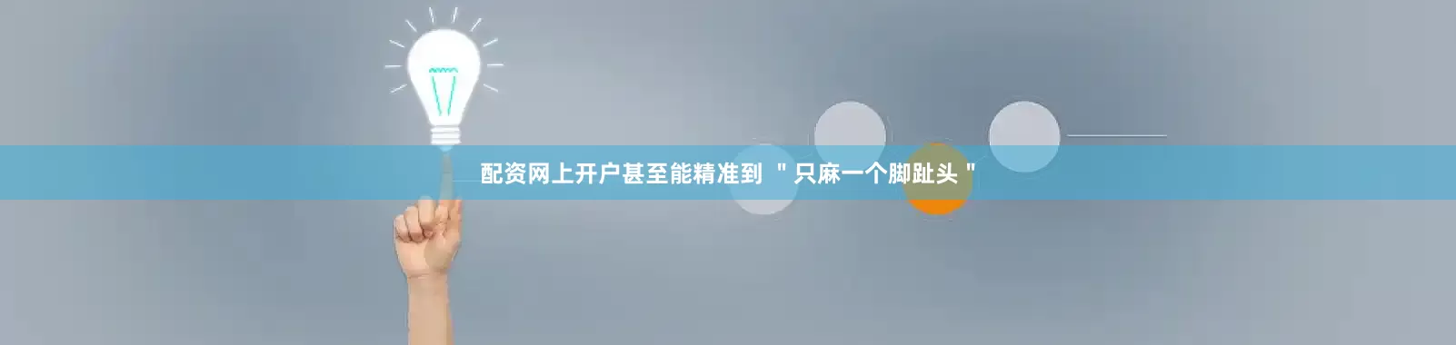 配资网上开户甚至能精准到 ＂只麻一个脚趾头＂