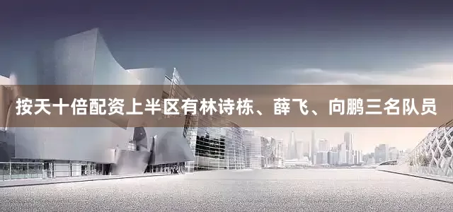 按天十倍配资上半区有林诗栋、薛飞、向鹏三名队员