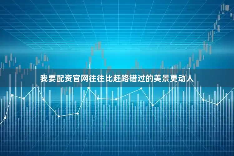 我要配资官网往往比赶路错过的美景更动人