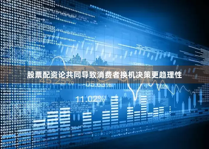 股票配资论共同导致消费者换机决策更趋理性